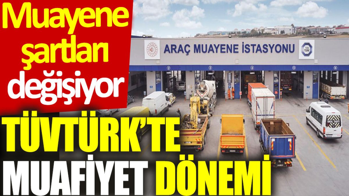 TÜVTÜRK’te muafiyet dönemi: Muayene şartları değişiyor