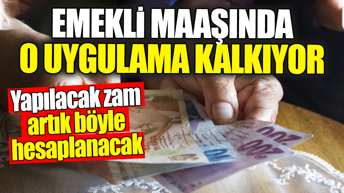 Emekli maaşında o uygulama kalkıyor. Yapılacak zam artık böyle hesaplanacak