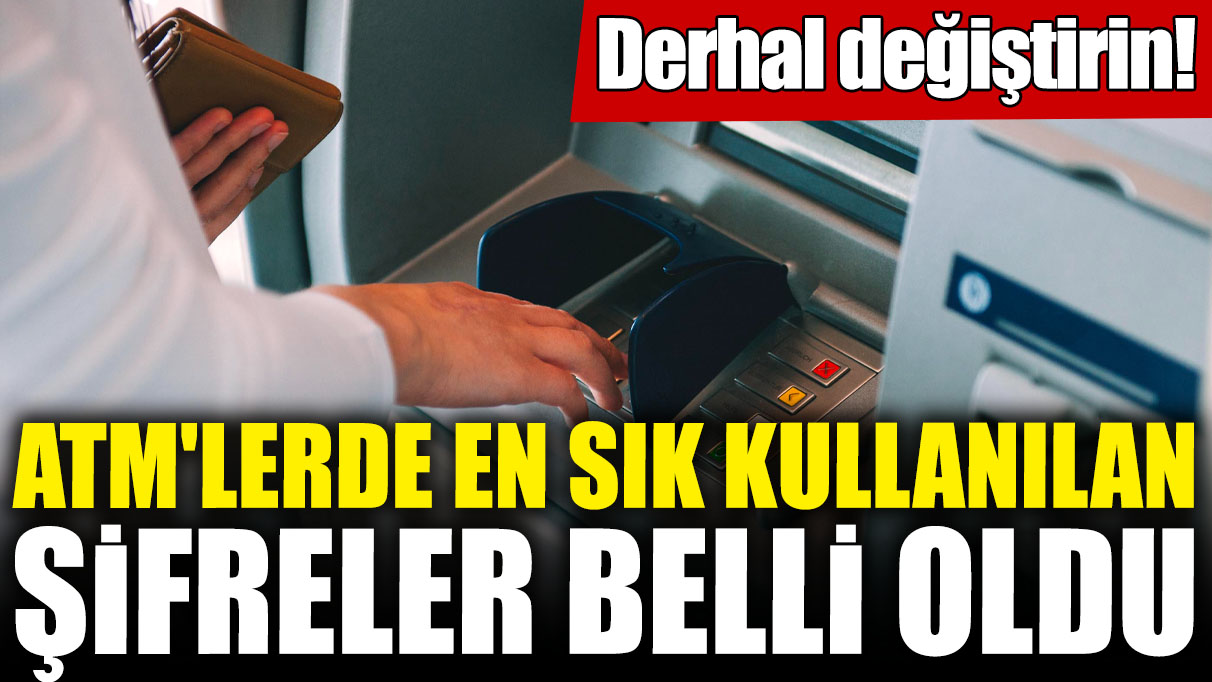 ATM'lerde en sık kullanılan şifreler belli oldu! Derhal değiştirin