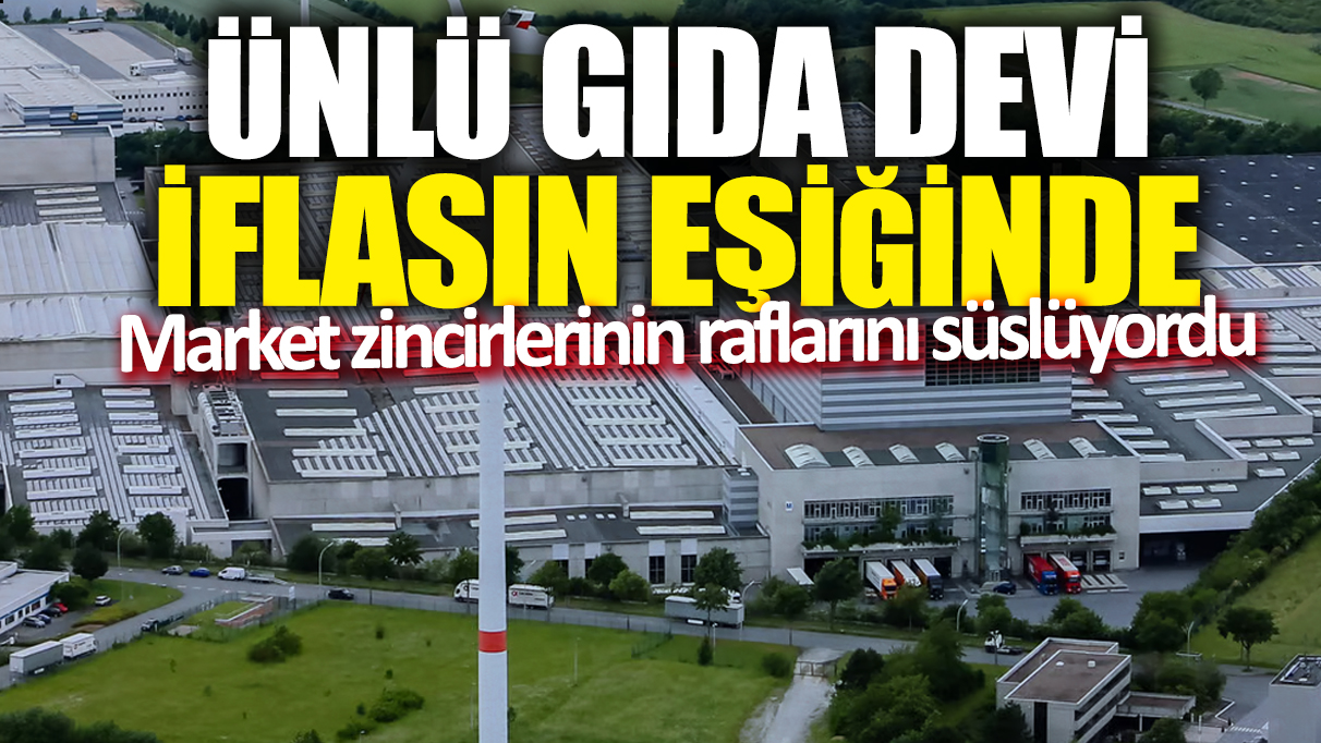 Ünlü gıda devi iflasın eşiğinde! Market zincirlerinin raflarını süslüyordu