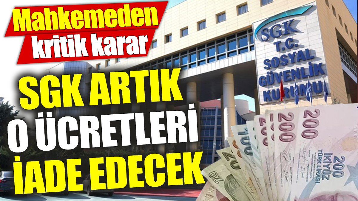 SGK artık o ücretleri iade edecek! Mahkemeden kritik karar