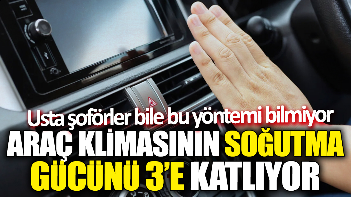 Araç klimasının soğutma gücünü 3'e katlıyor! Usta şoförler bile bu yöntemi bilmiyor