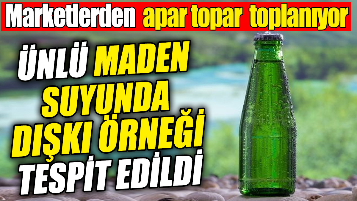 Ünlü maden suyunda dışkı örneği tespit edildi! Marketlerden acil toplanıyor