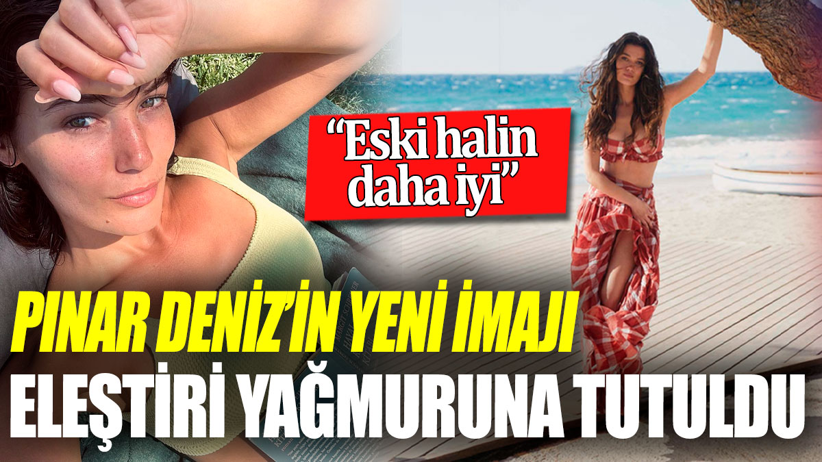 Pınar Deniz’in yeni imajı eleştiri yağmuruna tutuldu