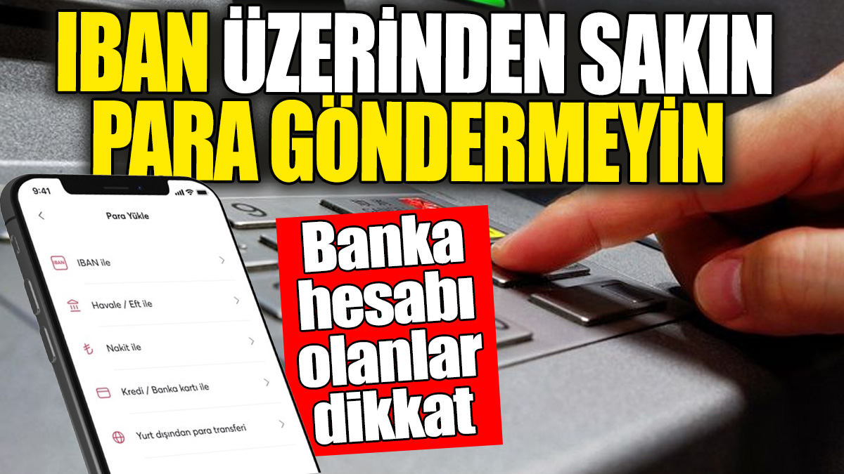 IBAN üzerinden sakın para göndermeyin. Banka hesabı olanlar dikkat