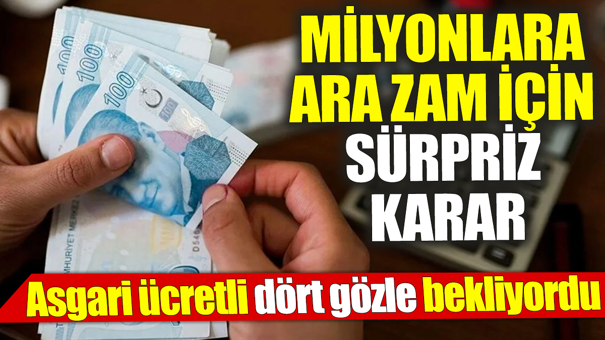 Milyonlara ara zam için sürpriz karar! Asgari ücretli dört gözle bekliyordu