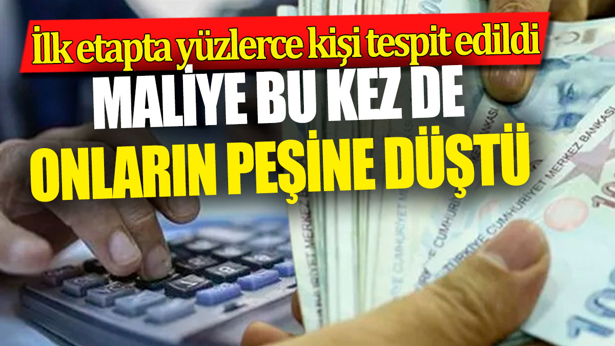 Maliye bu kez de onların peşine düştü! İlk etapta yüzlerce kişi tespit edildi