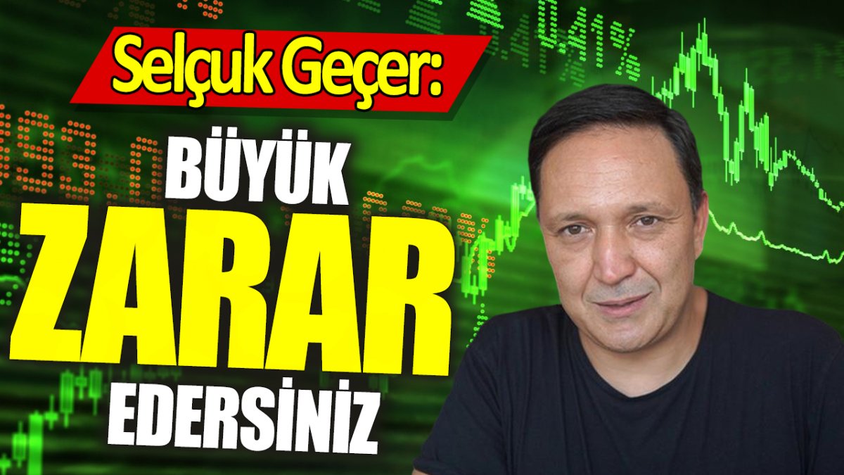 Selçuk Geçer: Büyük zarar edersiniz