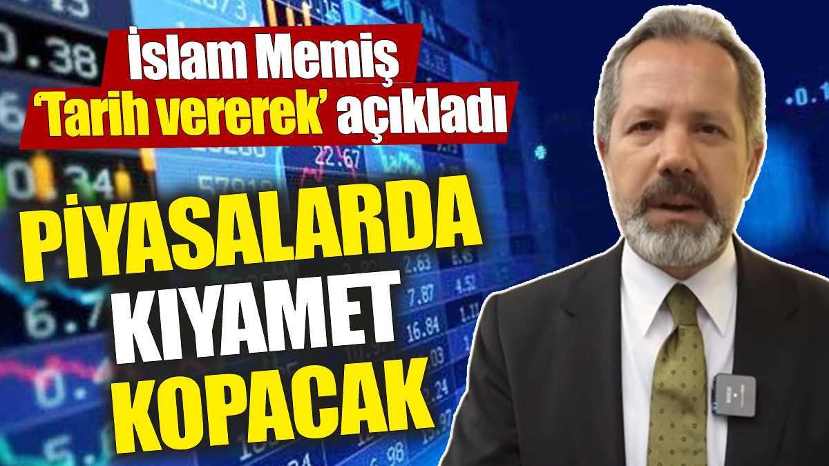 İslam Memiş ‘Tarih vererek’ açıkladı! Piyasalarda kıyamet kopacak