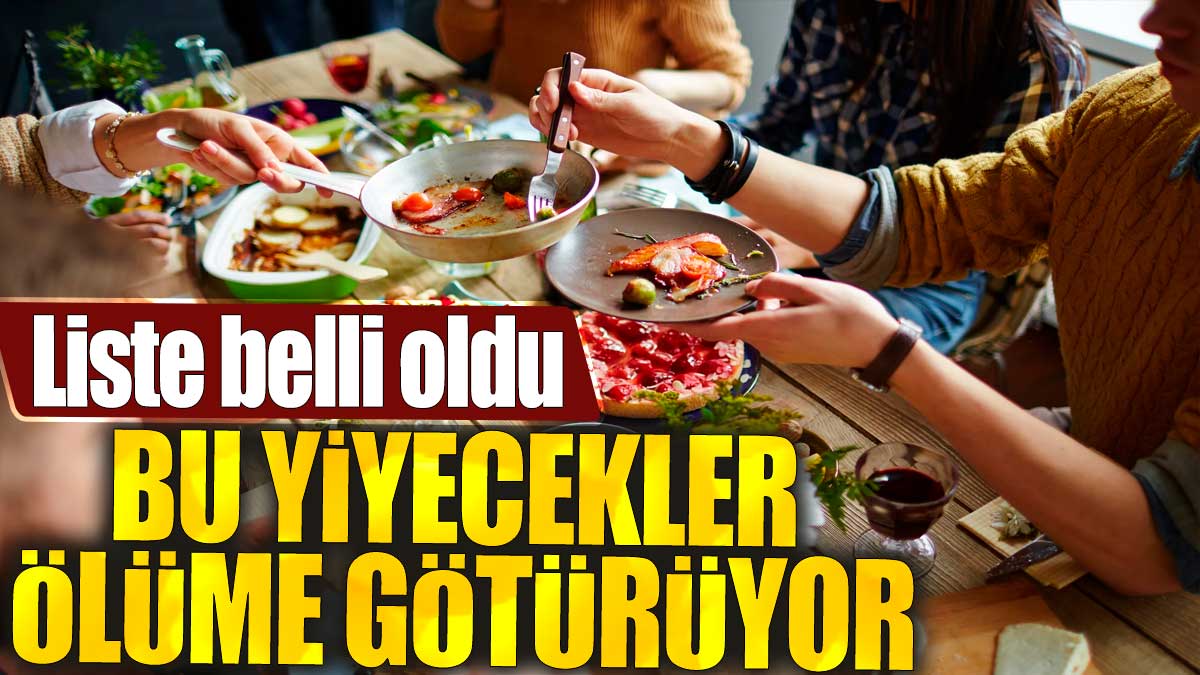 Bu yiyecekler ölüme götürüyor