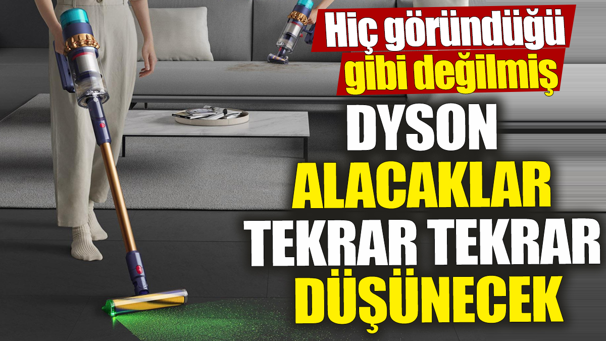 Dyson alacaklar tekrar tekrar düşünecek ‘Hiç göründüğü gibi değilmiş’