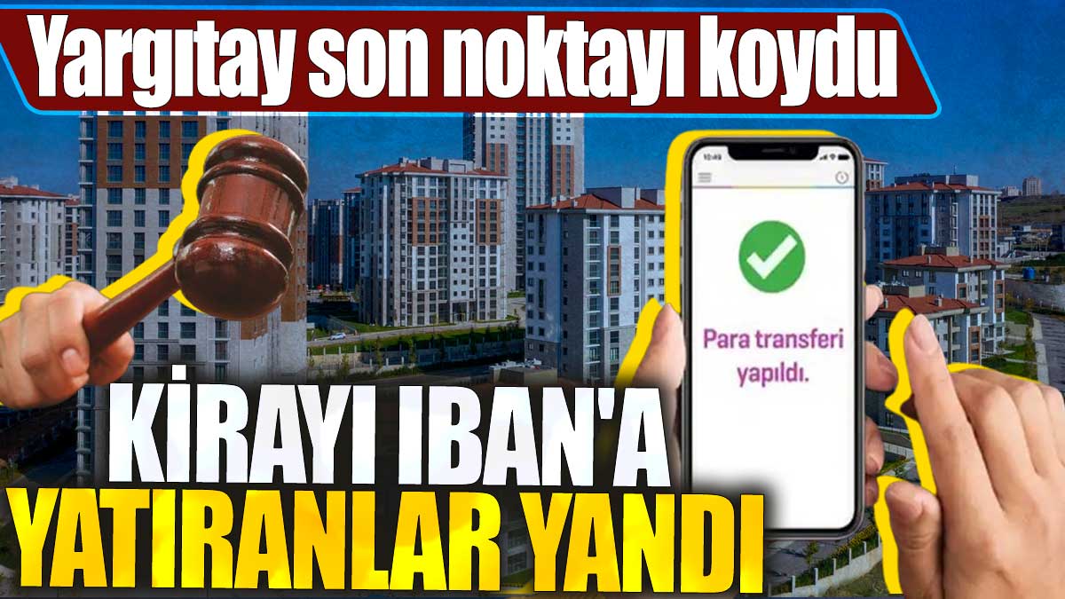 Kirayı IBAN'a yatıranlar yandı 'Yargıtay son noktayı koydu'