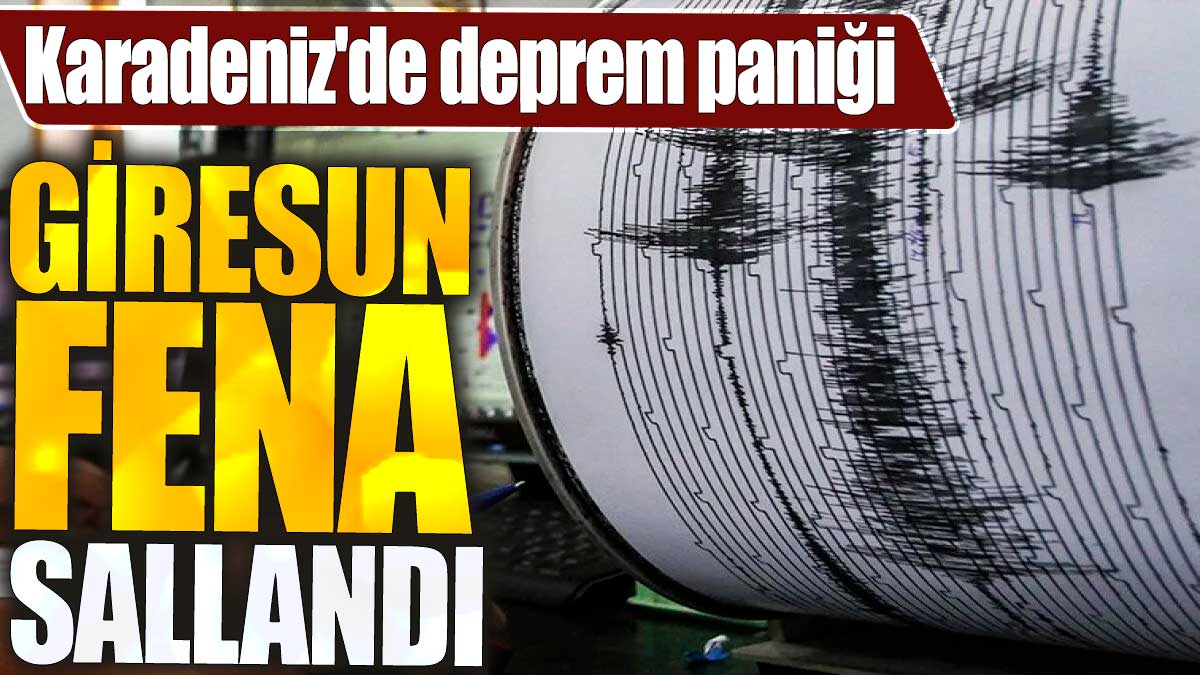 Giresun fena sallandı. Karadeniz'de deprem paniği