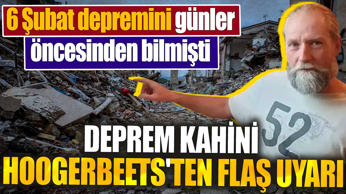 Deprem kahini Hoogerbeets'ten flaş uyarı. 6 Şubat depremini günler öncesinden bilmişti