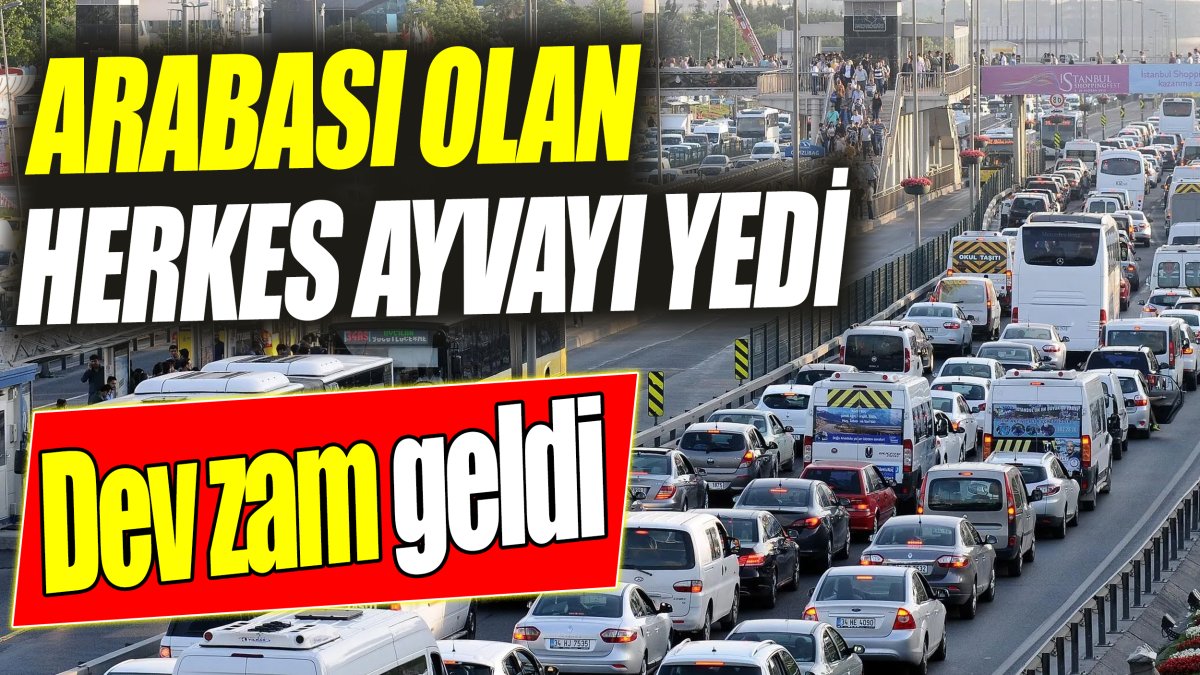 Arabası olan herkes ayvayı yedi: Dev zam geldi