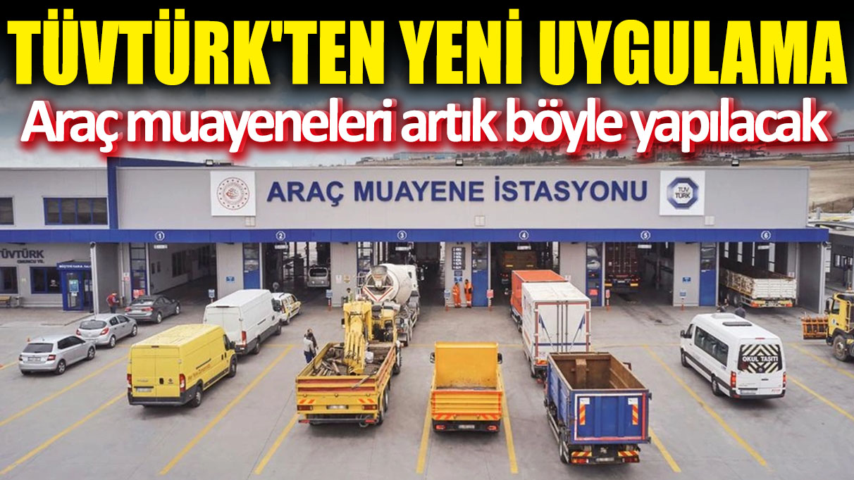 TÜVTÜRK'ten yeni uygulama! Araç muayeneleri artık böyle yapılacak