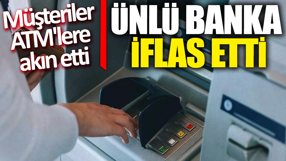 Ünlü banka iflas etti! Müşteriler ATM'lere akın etti