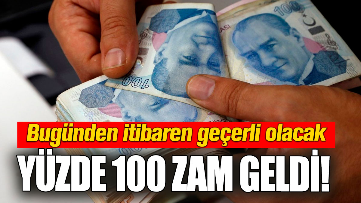 Yüzde 100 zam geldi! Bugünden itibaren geçerli olacak