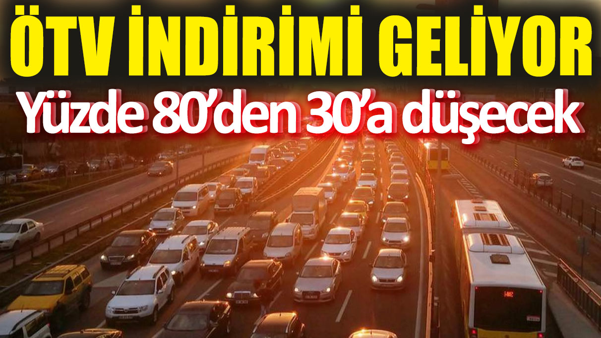 ÖTV indirimi geliyor! Yüzde 80’den 30’a düşecek