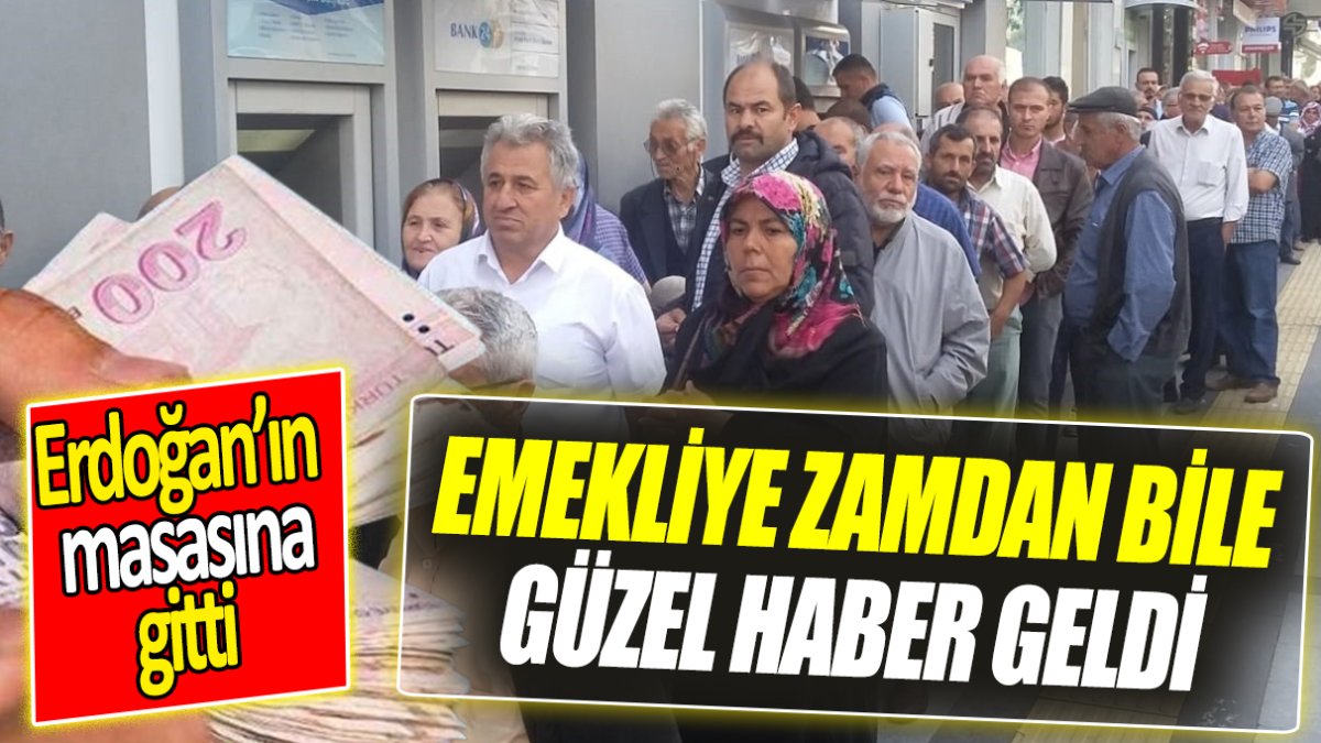 Emekliye zamdan bile güzel haber geldi: Erdoğan’ın masasına gitti