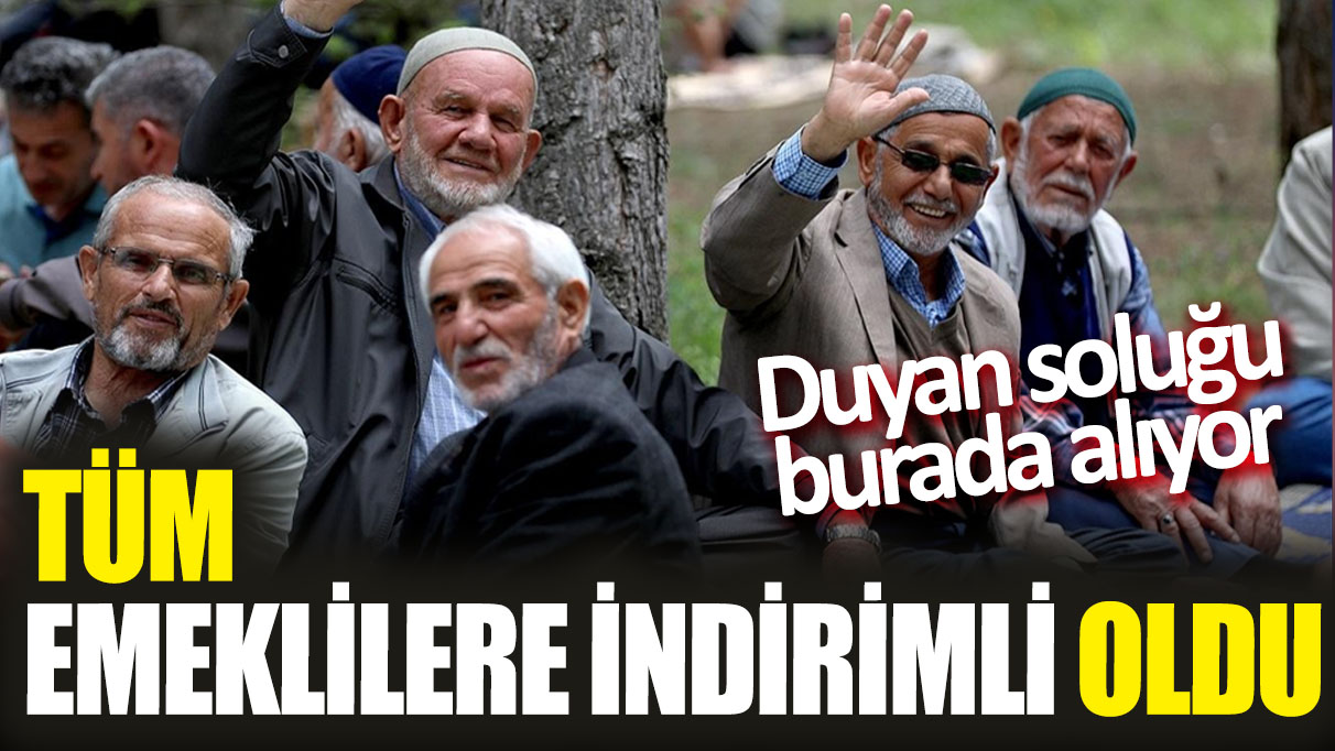 Tüm emeklilere indirimli oldu! Duyan soluğu burada alıyor