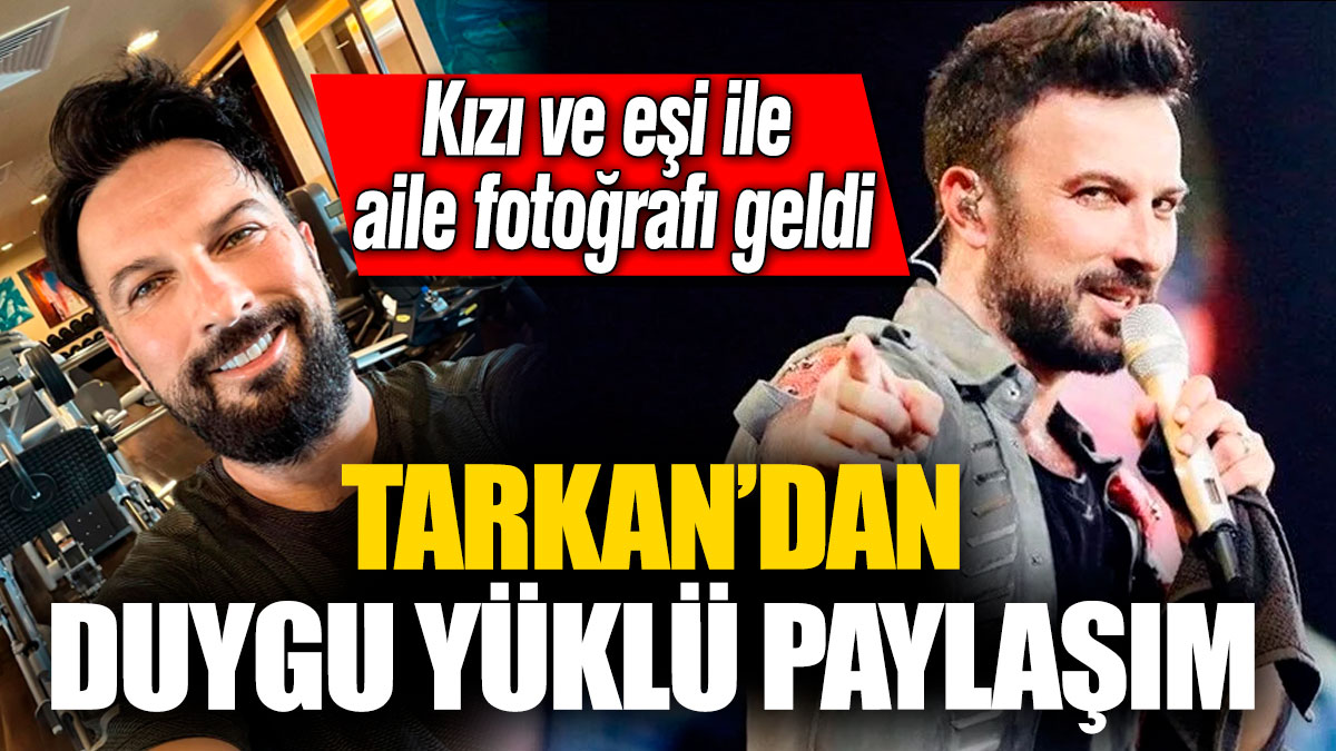 Tarkan’dan duygu yüklü paylaşım! Kızı ve eşi ile aile fotoğrafı geldi