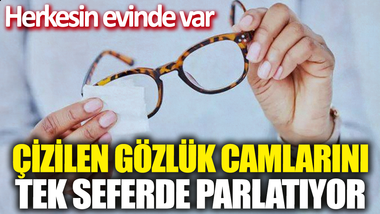 Çizilen gözlük camlarını tek seferde parlatıyor! Herkesin evinde var