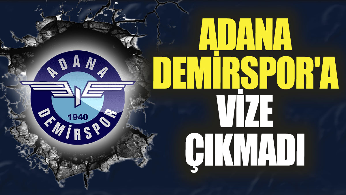 Adana Demirspor'a vize çıkmadı