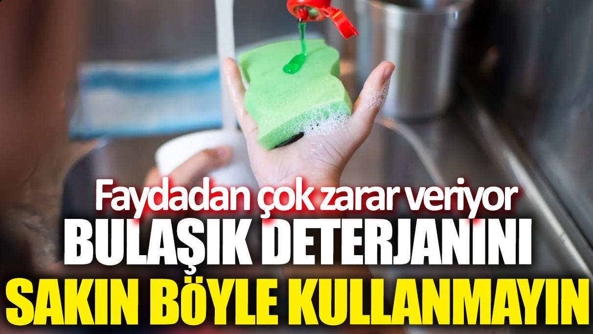 Bulaşık deterjanını sakın böyle kullanmayın! Faydadan çok zarar veriyor