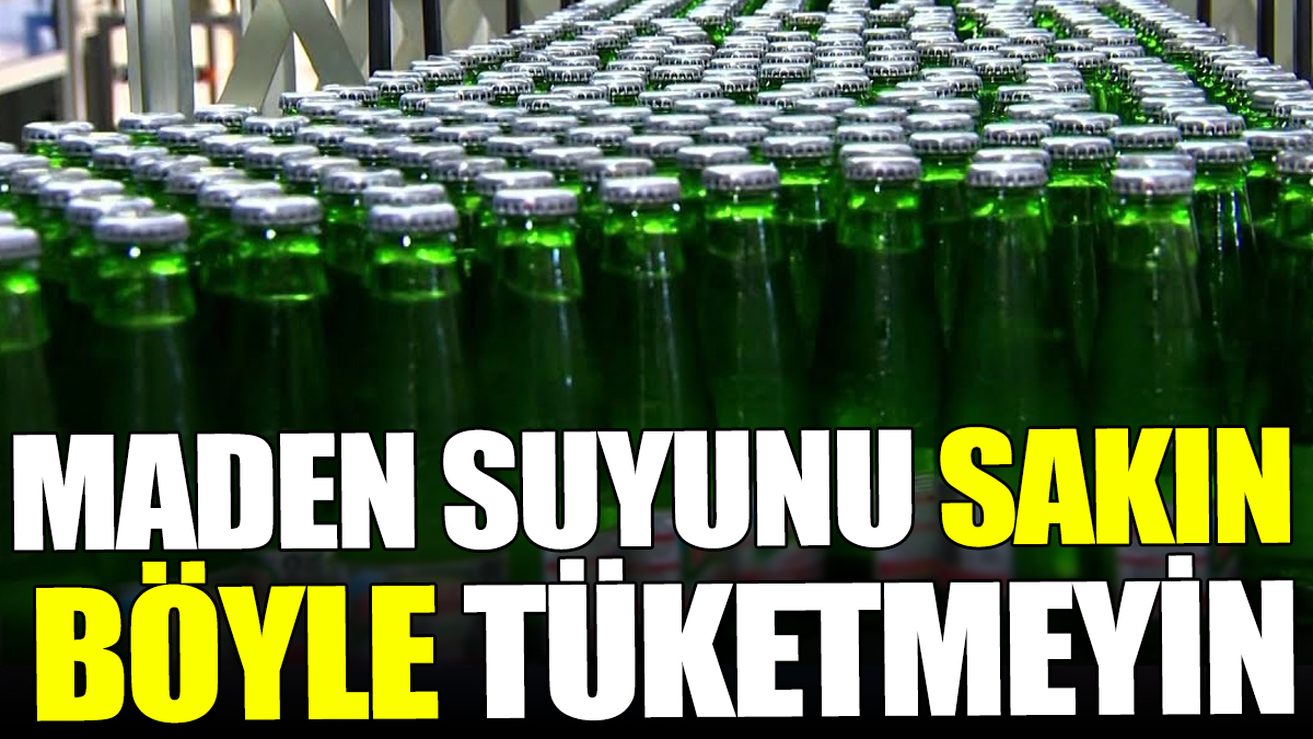 Maden suyunu sakın böyle tüketmeyin