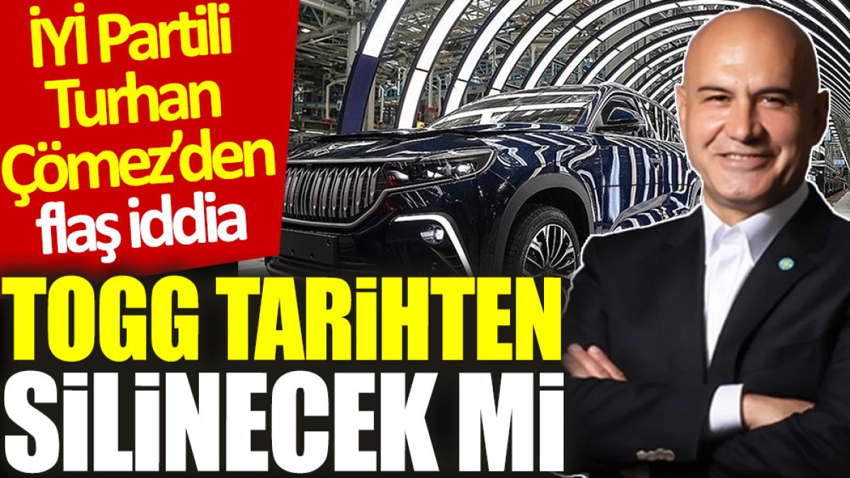 İYİ Partili Turhan Çömez’den flaş iddia: TOGG tarihten silinecek mi?