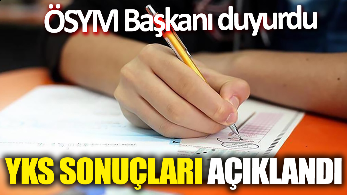 YKS sonuçları açıklandı! ÖSYM Başkanı duyurdu