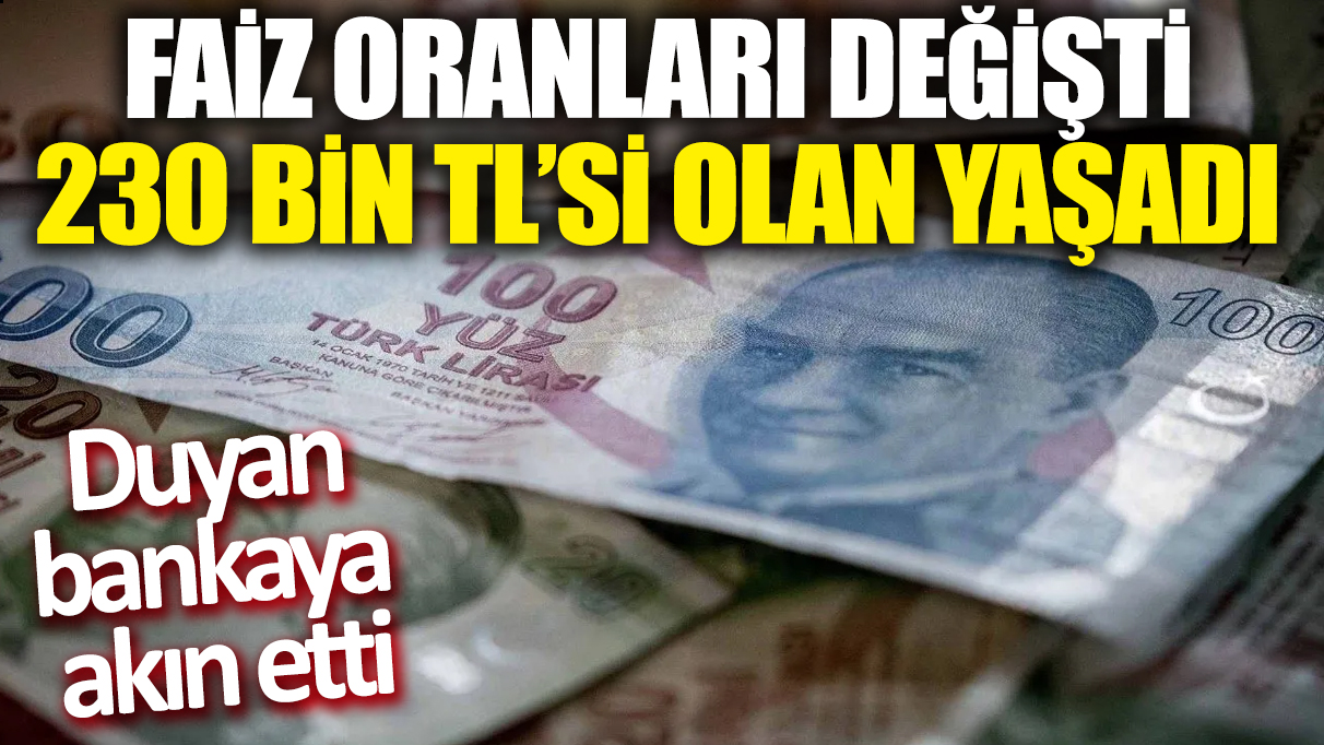 Faiz oranları değişti! 230 bin TL'si olan yaşadı