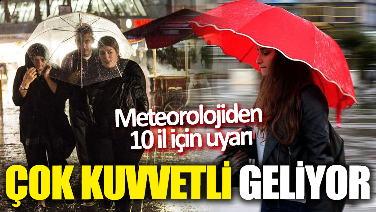 Meteorolojiden 10 il için uyarı! Çok kuvvetli geliyor