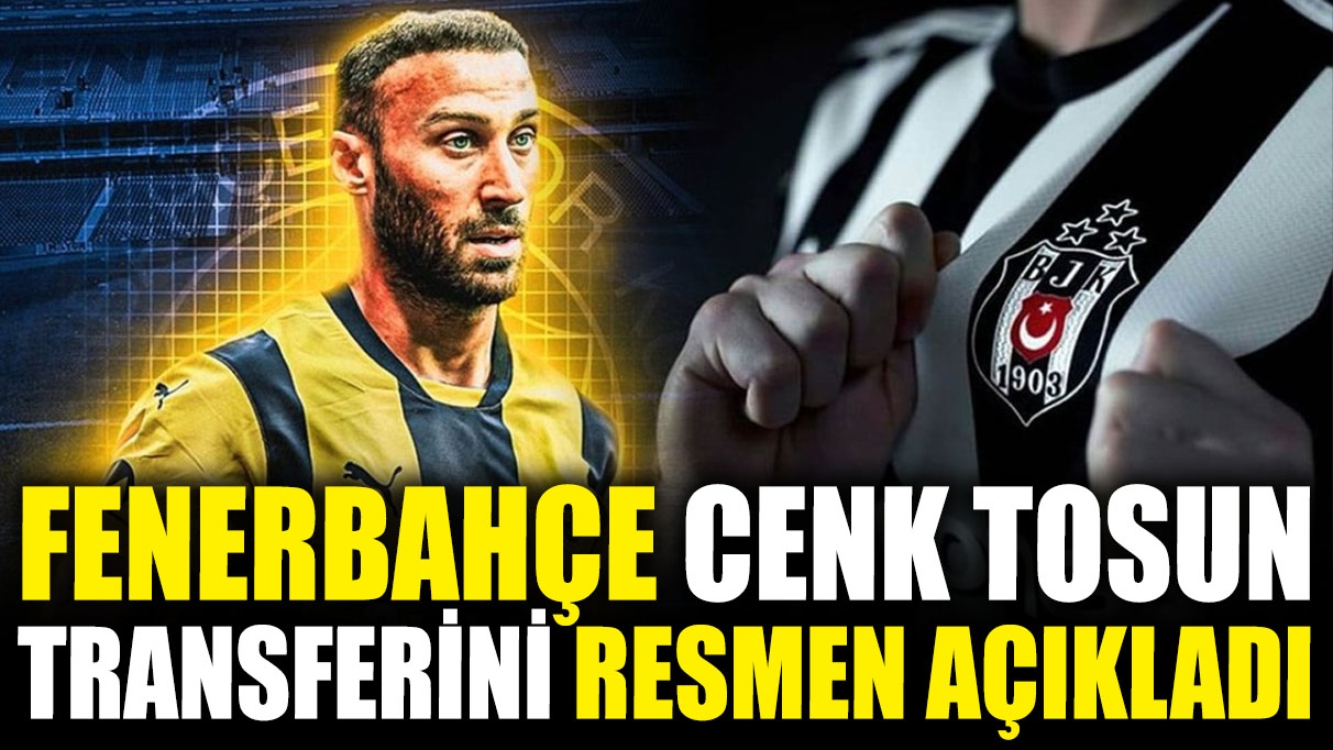 Fenerbahçe Cenk Tosun transferini resmen açıkladı