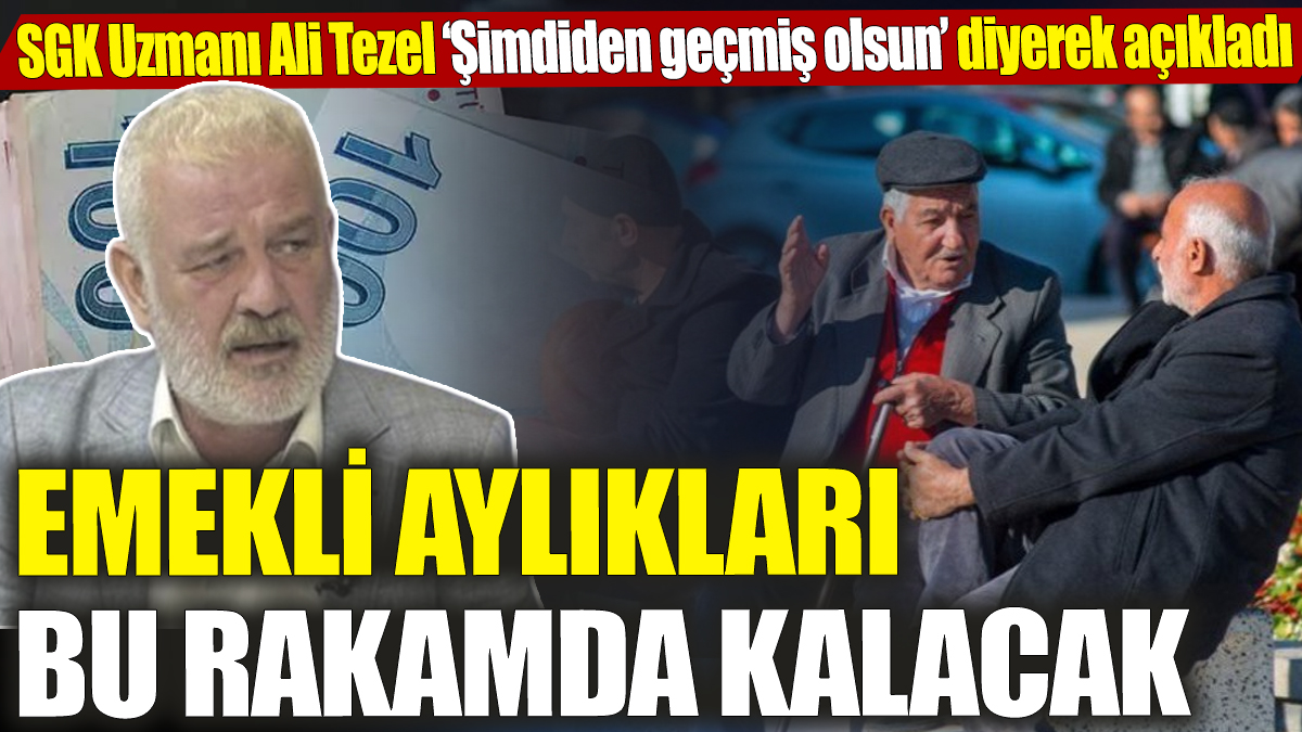 SGK Uzmanı Ali Tezel ‘Şimdiden geçmiş olsun’ diyerek açıkladı! Emekli aylıkları bu rakamda kalacak