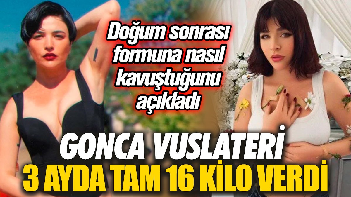 Gonca Vuslateri 3 ayda tam 16 kilo verdi! Doğum sonrası formuna nasıl kavuştuğunu açıkladı