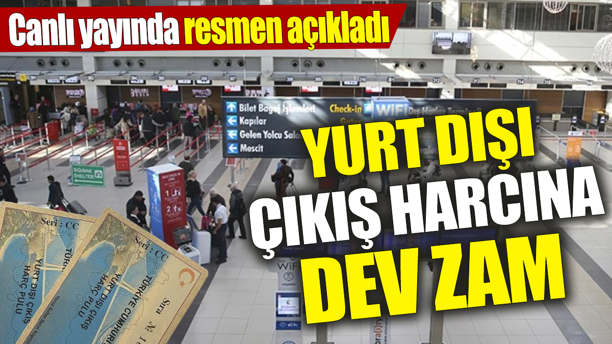 Son dakika... Yurt dışı çıkış harcına dev zam! Canlı yayında resmen açıklandı