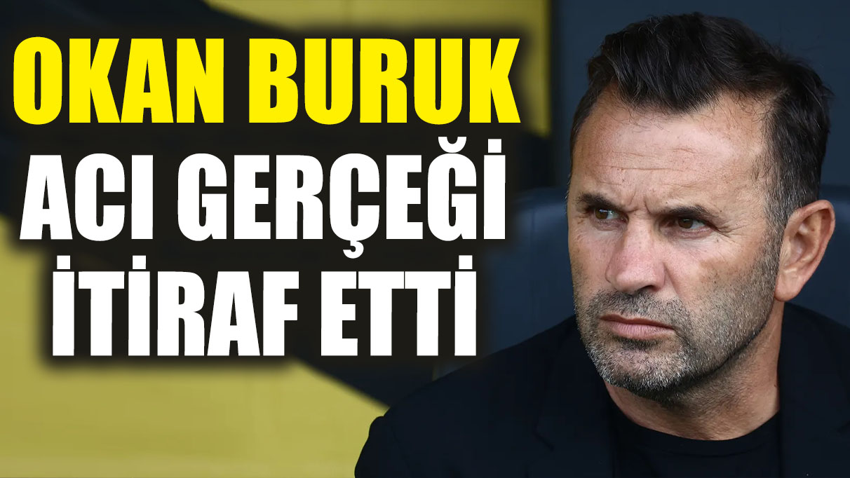 Okan Buruk acı gerçeği itiraf etti