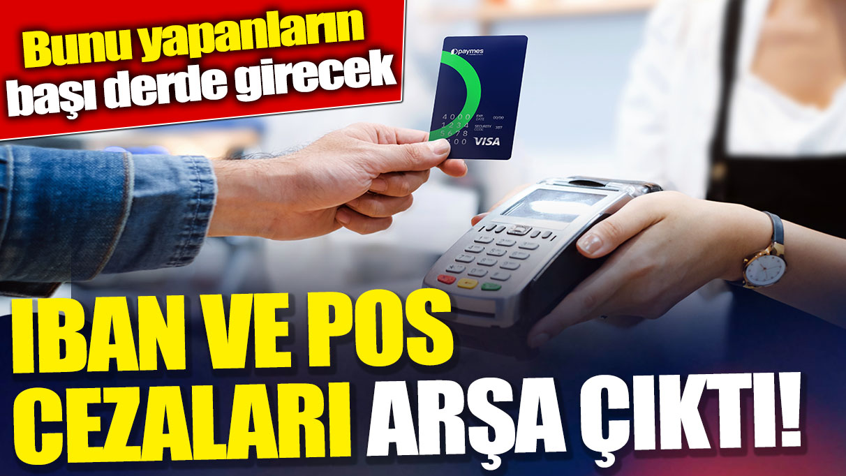 IBAN ve POS cezaları arşa çıktı! Bunu yapanların başı derde girecek