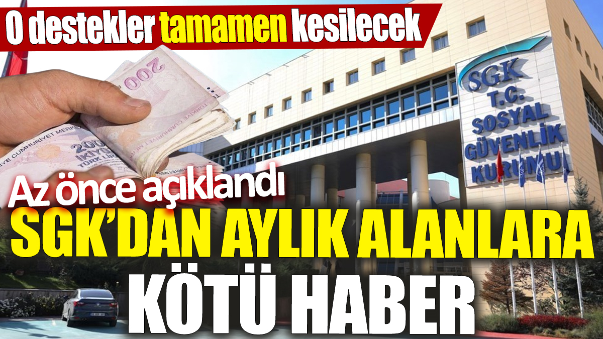 SGK’dan aylık alanlara kötü haber ‘Az önce açıklandı’ O destekler tamamen kesilecek