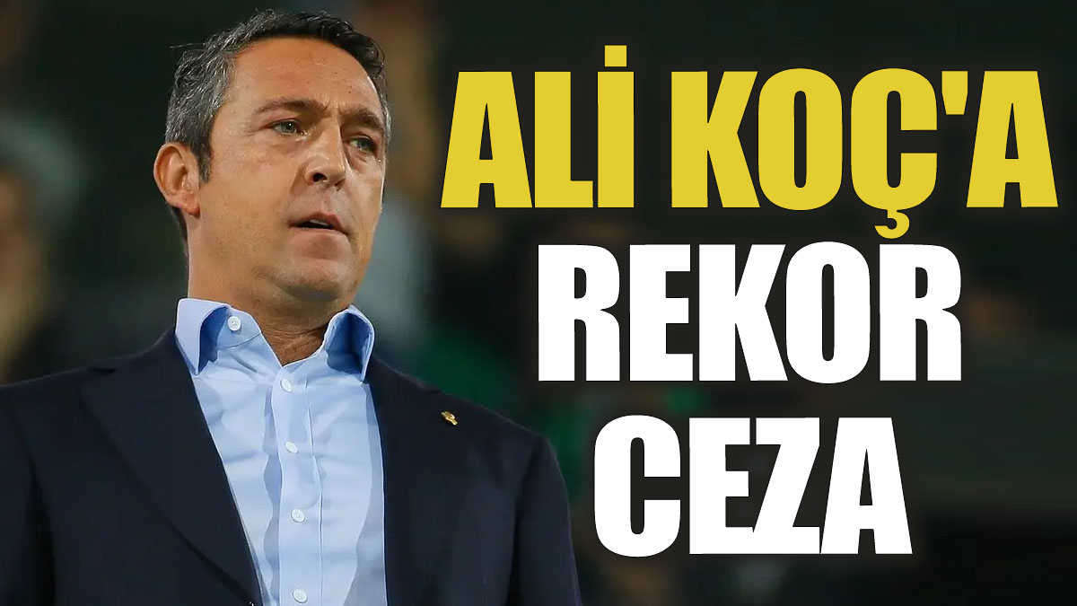 Ali Koç'a rekor ceza