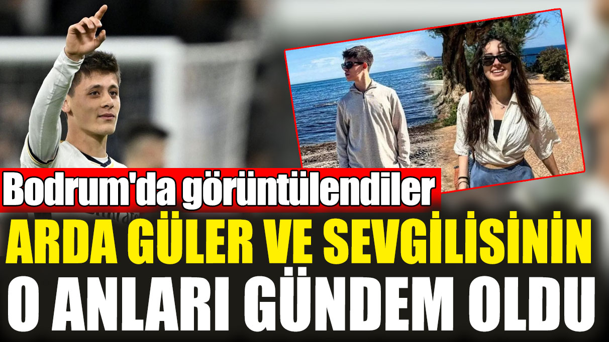 Arda Güler ve sevgilisinin o anları gündem oldu! Bodrum'da görüntülendiler