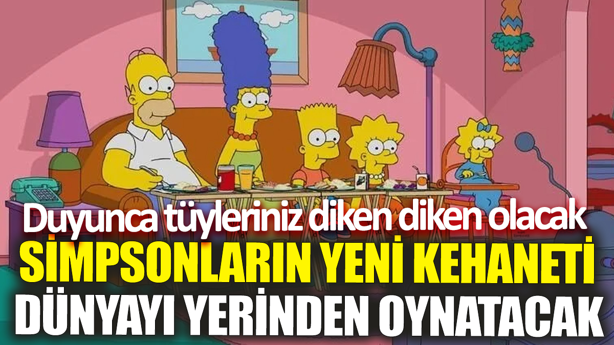 Simpsonların yeni kehaneti dünyayı yerinden oynatacak! Duyunca tüyleriniz diken diken olacak