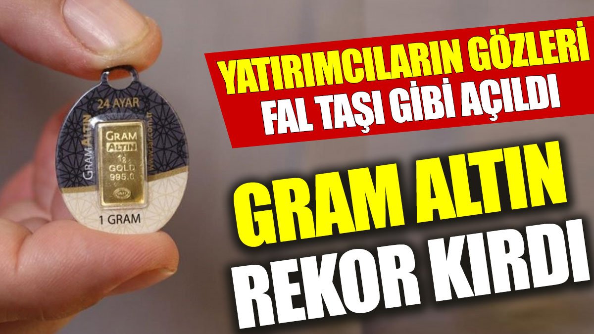 Gram altın rekor kırdı: Yatırımcıların gözleri fal taşı gibi açıldı