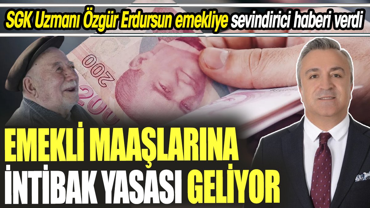 SGK Uzmanı Özgür Erdursun emekliye sevindirici haberi verdi ‘Emekli maaşlarına intibak yasası geliyor’