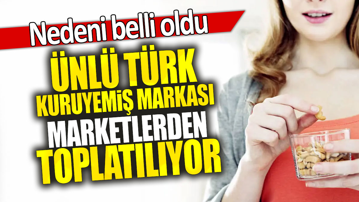 Ünlü Türk kuruyemiş markası marketlerden toplatılıyor: Nedeni belli oldu