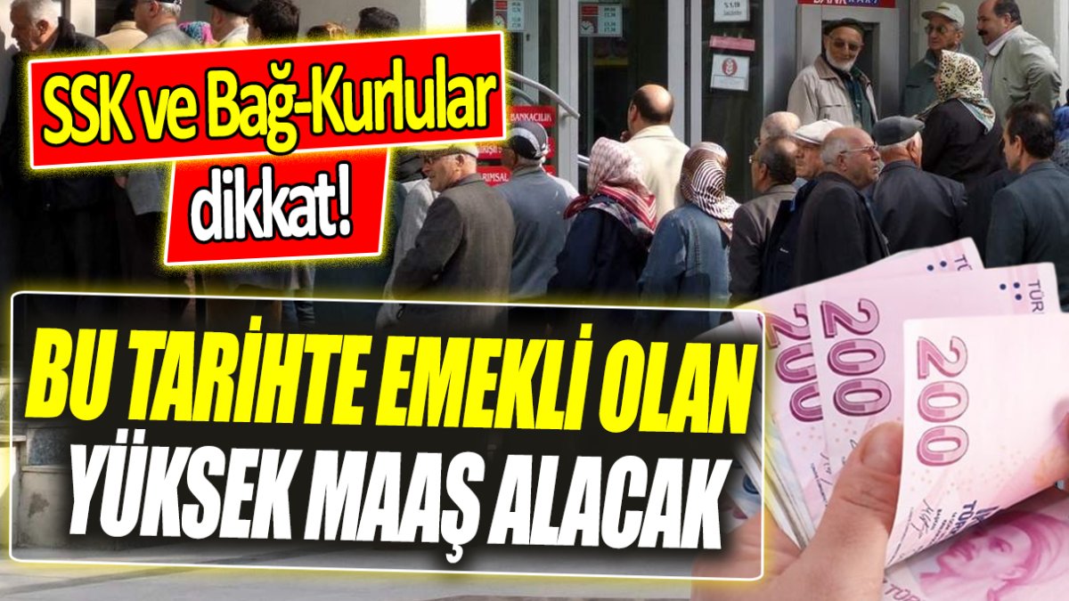 SSK ve Bağ-Kurlular dikkat! Bu tarihte emekli olan yüksek maaş alacak