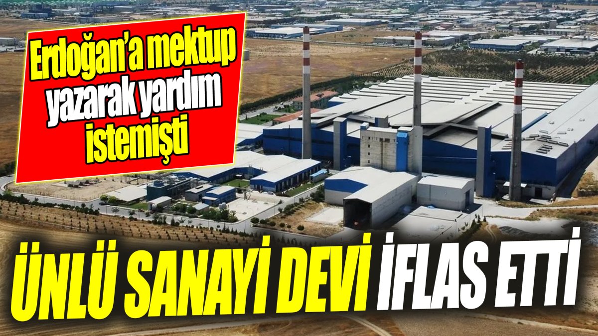 Ünlü sanayi devi iflas etti ‘Erdoğan'a mektup yazarak yardım istemişti'