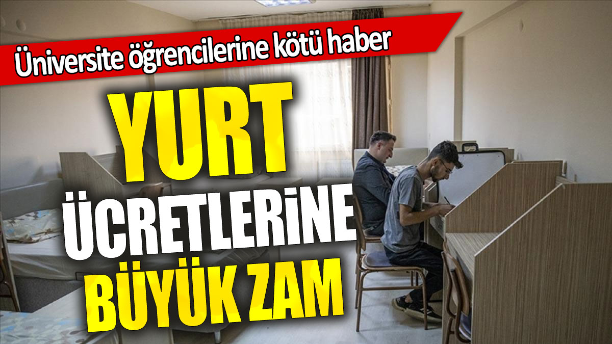 Yurt ücretlerine büyük zam: Üniversite öğrencilerine kötü haber